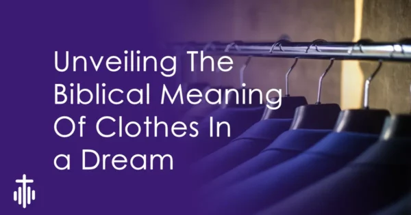 Unveiling The Biblical Meaning Of Clothes In a Dream