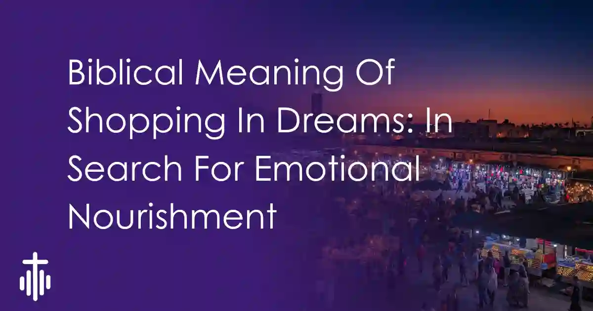 Biblical Meaning Of Shopping In Dreams: In Search For Emotional Nourishment