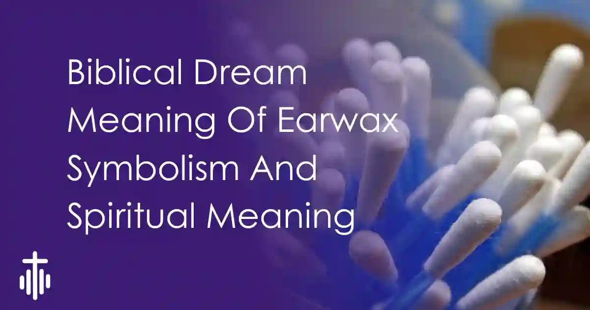 Biblical Dream Meaning Of Earwax Symbolism And Spiritual Meaning