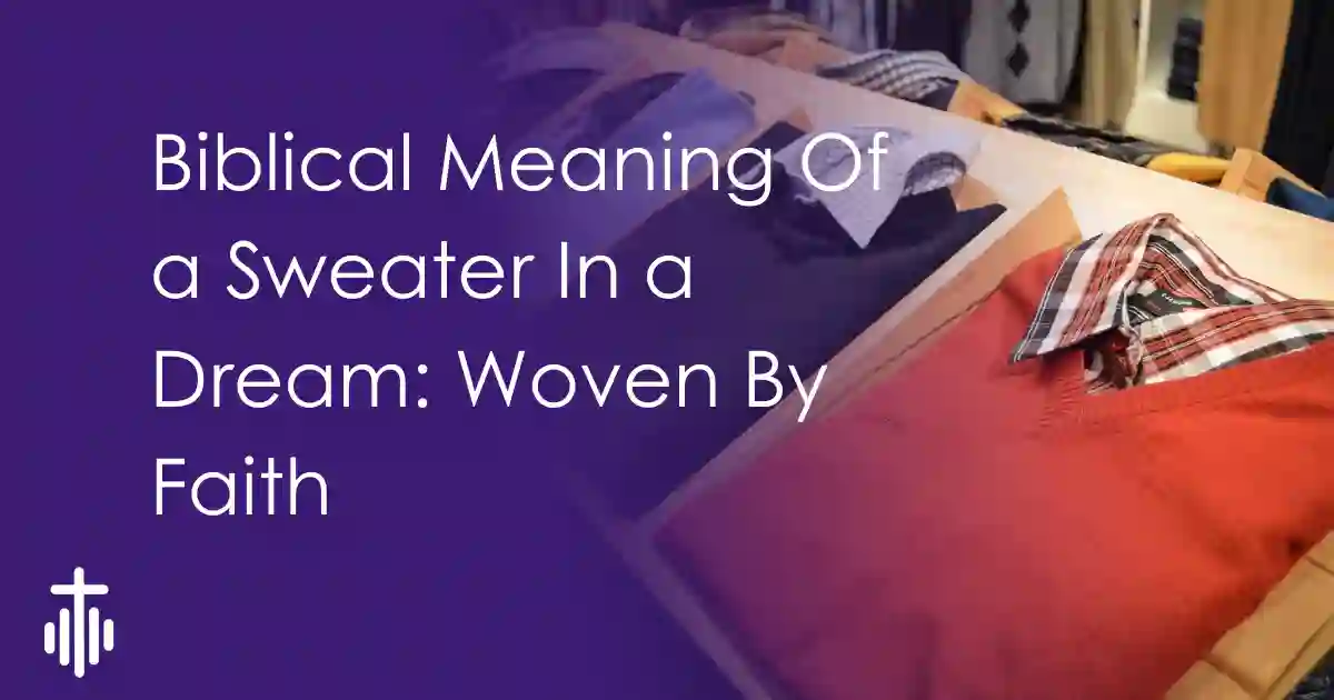 Biblical Meaning Of a Sweater In a Dream: Woven By Faith