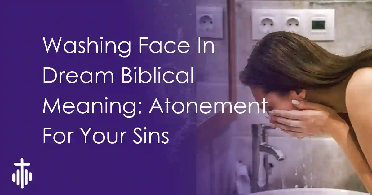 Washing Face In Dream Biblical Meaning: Atonement For Your Sins