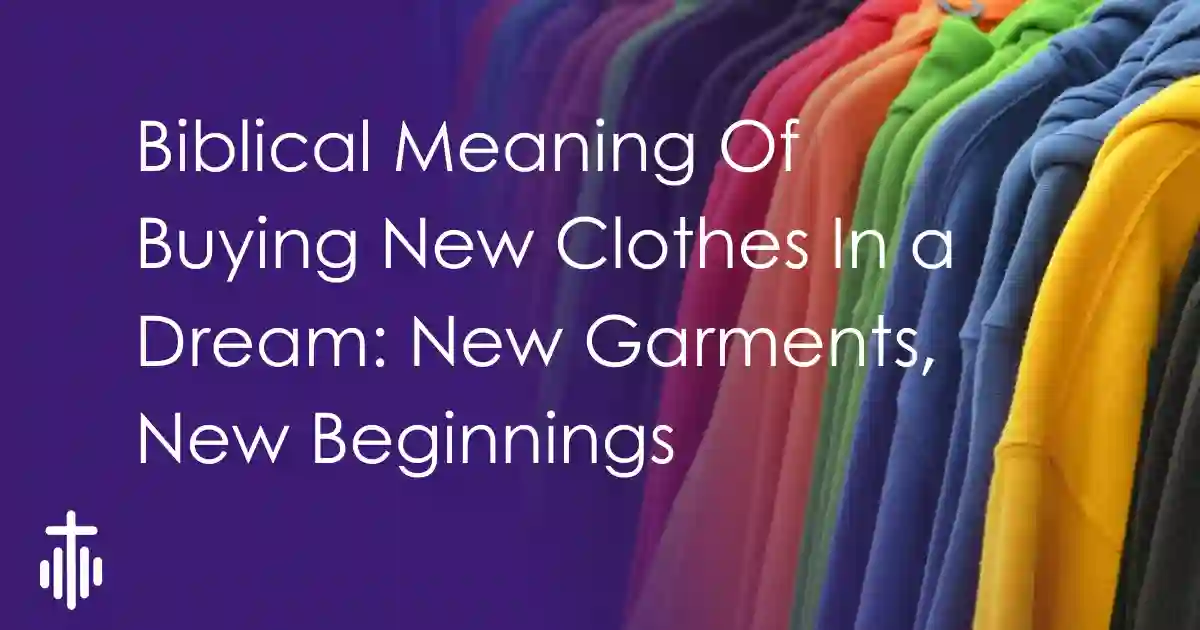 Biblical Meaning Of Buying New Clothes In a Dream: New Garments, New Beginnings