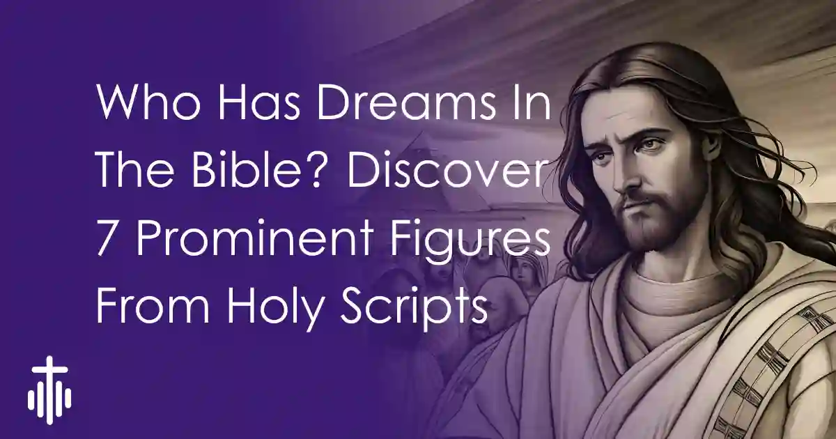 Who Has Dreams In The Bible? Discover 7 Prominent Figures