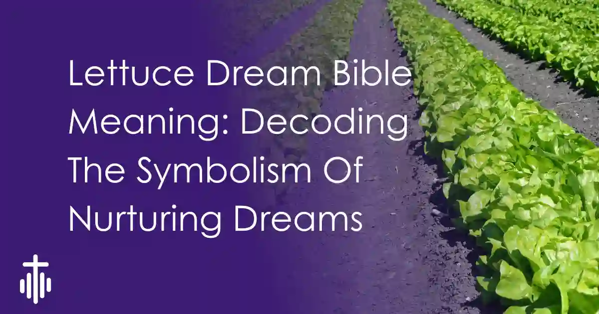 Lettuce Dream Bible Meaning: Decoding The Symbolism Of Nurturing Dreams