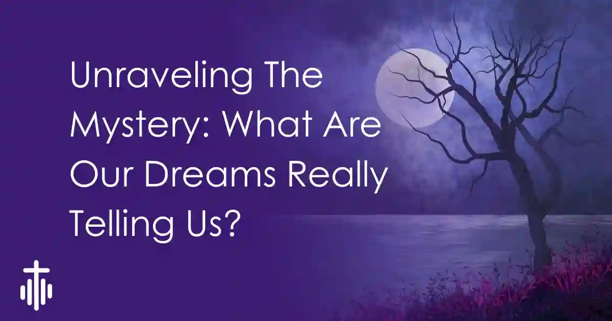 Unraveling The Mystery: What Are Our Dreams Really Telling Us?