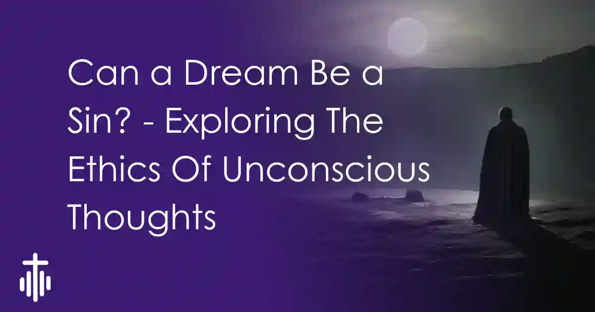 Can a Dream Be a Sin? – Exploring The Ethics Of Unconscious Thoughts