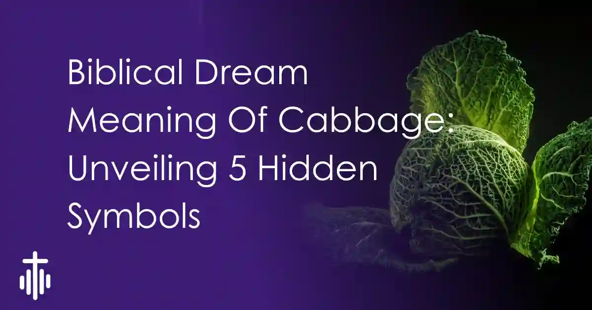 Biblical Dream Meaning Of Cabbage: Unveiling 5 Hidden Symbols