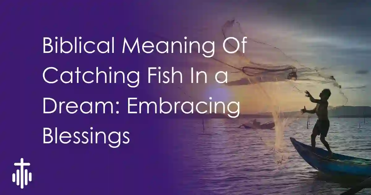 Biblical Meaning Of Catching Fish In a Dream: Embracing Blessings - L.R