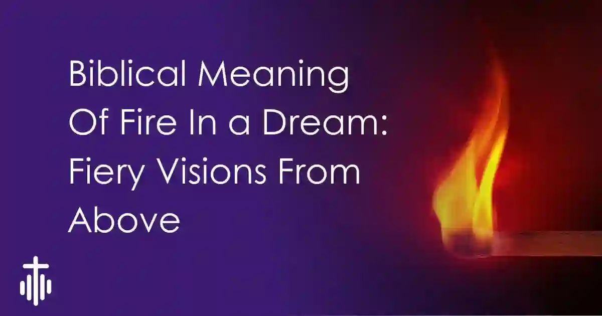 Biblical Meaning Of Fire In a Dream: Fiery Visions From Above