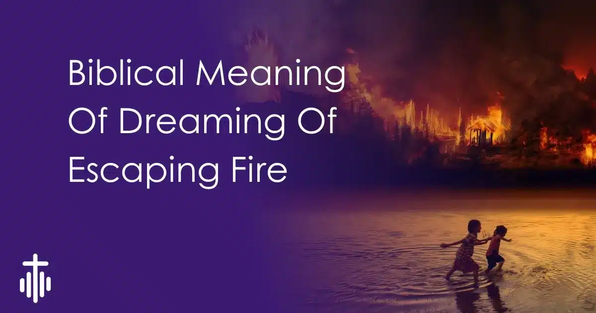 Biblical Meaning Of Dreaming Of Escaping Fire