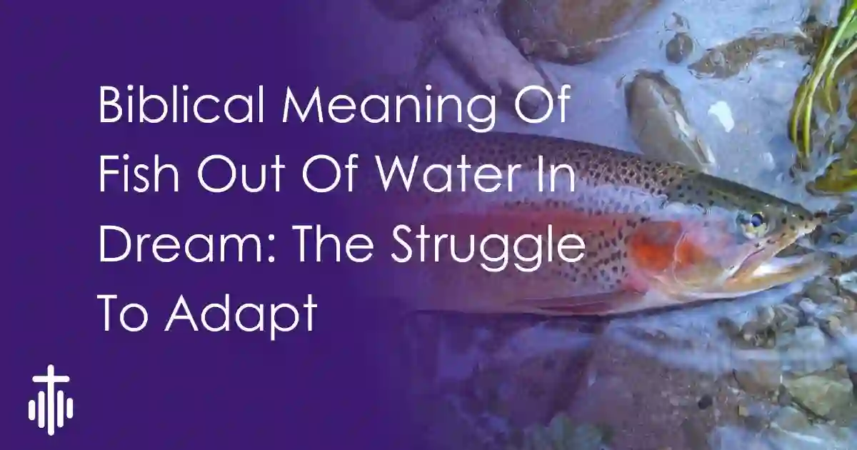 Biblical Meaning Of Fish Out Of Water In Dream: The Struggle To Adapt