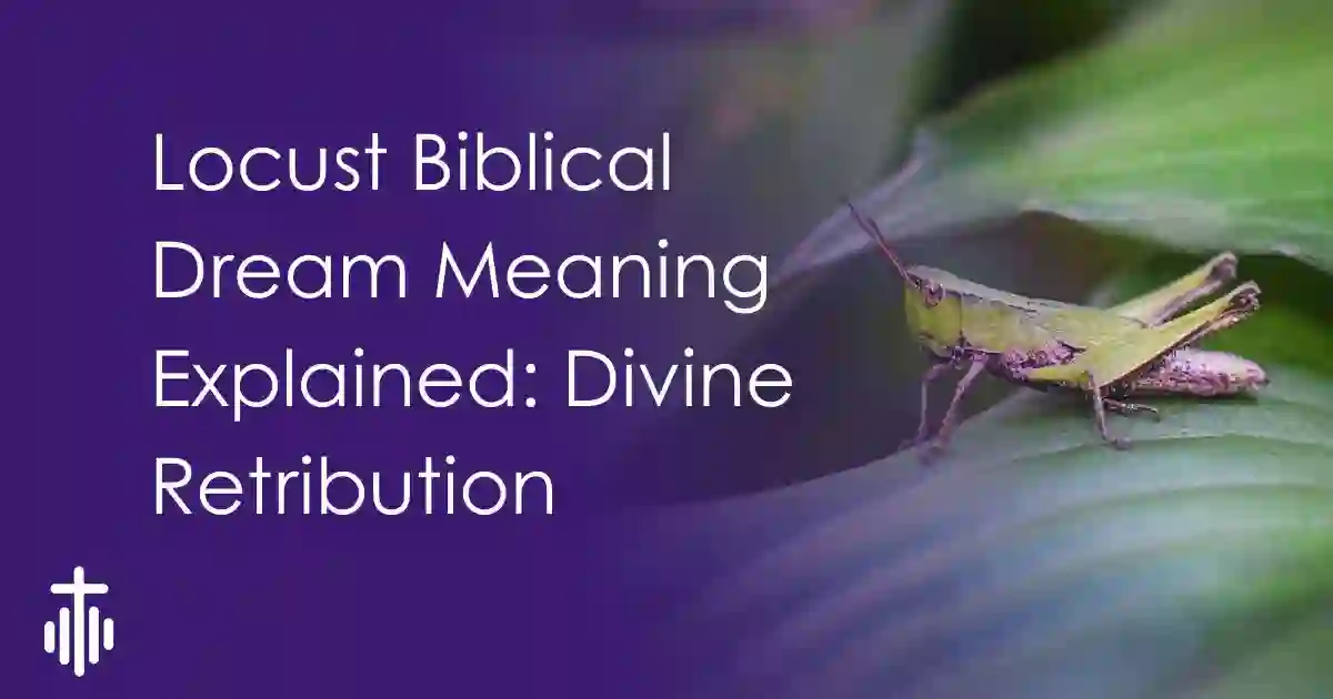 Locust Biblical Dream Meaning Explained: Divine Retribution